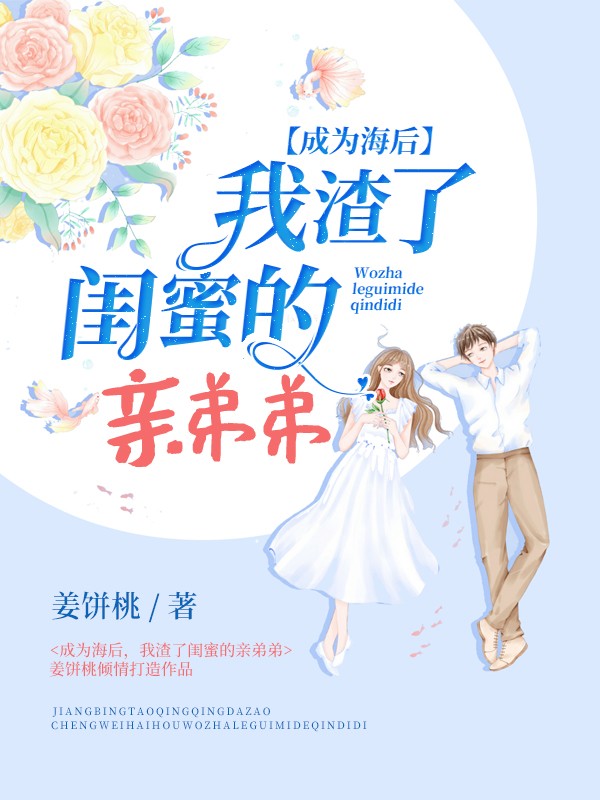 成为海后，我渣了闺蜜的亲弟弟